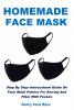 Homemade Face Mask: Step By Step Instructional Guide On Face Mask Pattern For Sewing And Filter With Pocket.