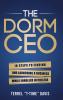 The Dorm CEO: 10 Steps to Finding and Launching a Business While Enrolled in College