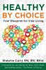 Healthy By Choice: Your Blueprint for Vital Living