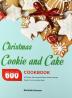 Christmas Cookie and Cake Cookbook: 600 Simple Stunning and Delicious Cookie and Cake Recipes From Around the World