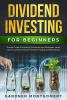 Dividend Investing for Beginners: Proven Dividend Investing Techniques and Strategies. Learn How to Achieve Financial Freedom Trading Dividend Stocks