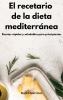 El recetario de la dieta mediterranea: Recetas rápidas y saludables para principiantes. Mediterranean Diet (Spanish Edition)