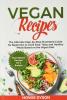 Vegan Recipes: The Ultimate Step-by-Step Illustrated Guide for Beginners to Cook Easy Tasty and Healthy Meals Based on the Vegan Diet. Plant-Based Recipes On a Budget