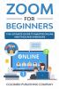 Zoom For Beginners: The Ultimate Guide to Master Online Meetings and Webinars