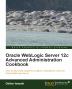 Oracle WebLogic Server 12c Advanced Administration Cookbook