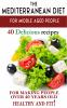 Mediterranean diet for middle aged people: 40 delicious recipes to make people over 40 years old healthy and fit!