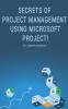 Secrets of Project Management Using Microsoft Project!