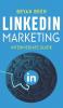 LinkedIn Marketing - Intermediate Guide: The Intermediate Guide To LinkedIn Advertising That Will Teach You How To Optimize Your Profile To Increase Your Knowledge Of The Platform And To Scale Up