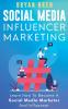 Social Media Influencer Marketing: Learn Step-By-Step How To Find The Right Influencer For Your Niche How To Build Your Personal Brand And Grow Your Business