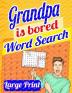 Grandpa Is Bored Word Search Large Print: Word Search Books for Seniors Word Search for Adults Big Word Search 200 Puzzles