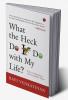 What The Heck Do I Do With My Life? How To Flourish In Our Turbulent Times