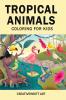 Tropical Animals Coloring for Kids : Animals Coloring Book For Kids Ages 4-10 Years | Cute Animals Coloring Book