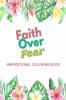 FAITH OVER FEAR : INSPIRATIONAL COLORING BOOK FOR GIRLS OF FAITH