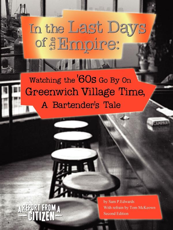 In the Last Days of the Empire: Watching the Sixties Go by on Greenwich Village Time a Bartender's Tale