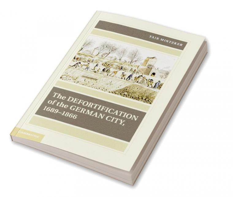 The Defortification of the German City 1689–1866