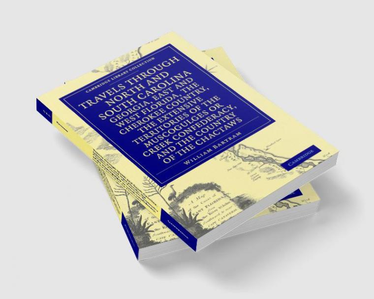 Travels Through North and South Carolina Georgia East and West Florida the Cherokee Country the Extensive Territories of the Muscogulges or Creek