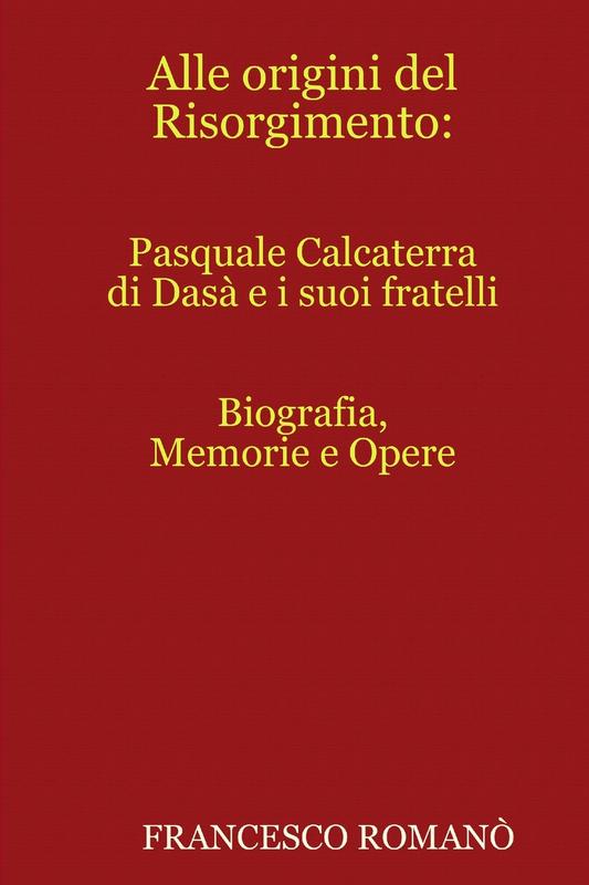 Alle Origini Del Risorgimento: Pasquale Calcaterra Di Dasa e I Suoi Fratelli: Pasquale Calcaterra di Dasà e i suoi fratelli