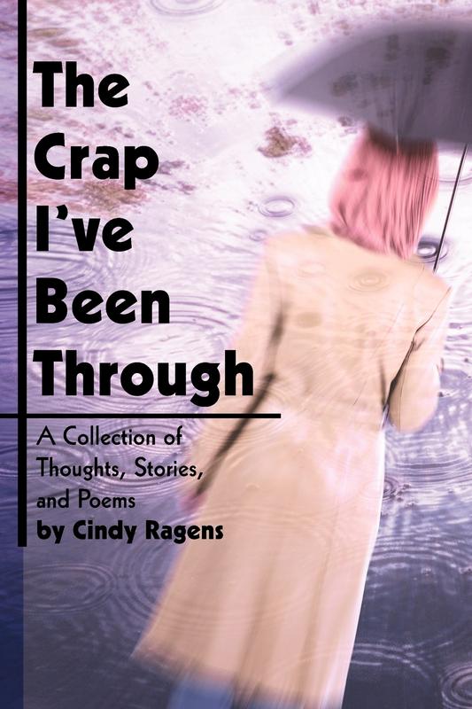 The Crap I've Been Through: A Collection of Thoughts Stories and Poems by Cindy Ragens