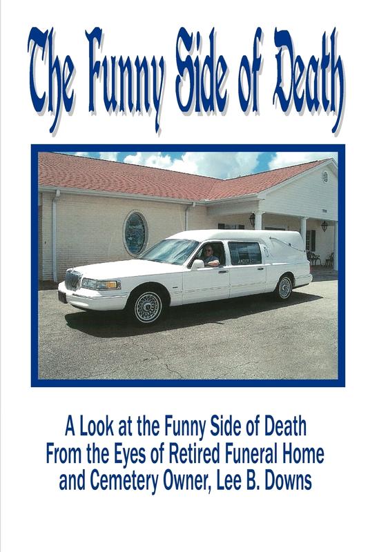 The Funny Side of Death: A Look at the Funny Side of Death from the Eyes of Retired Funeral Home and Cemetery Owner Lee B. Downs