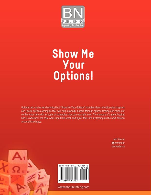 Show Me Your Options! the Guide to Complete Confidence for Every Stock and Options Trader Seeking Consistent Predictable Returns