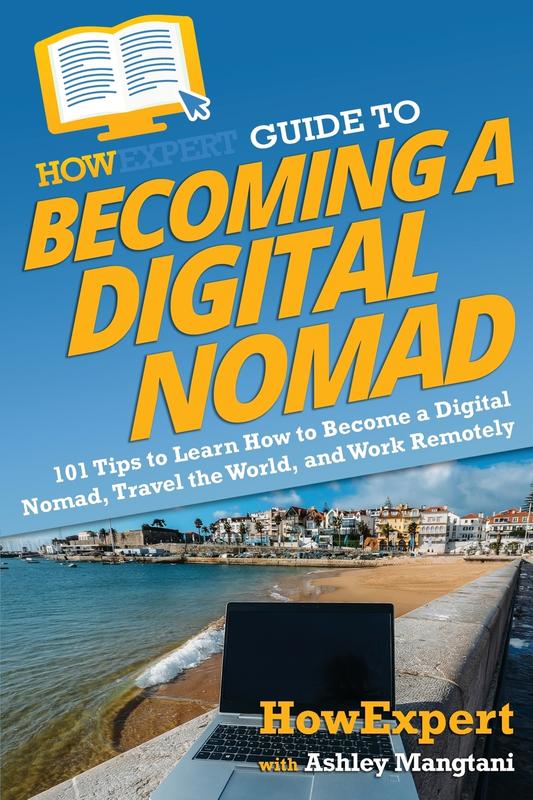 HowExpert Guide to Becoming a Digital Nomad: 101 Tips to Learn How to Become a Digital Nomad Travel the World and Work Remotely
