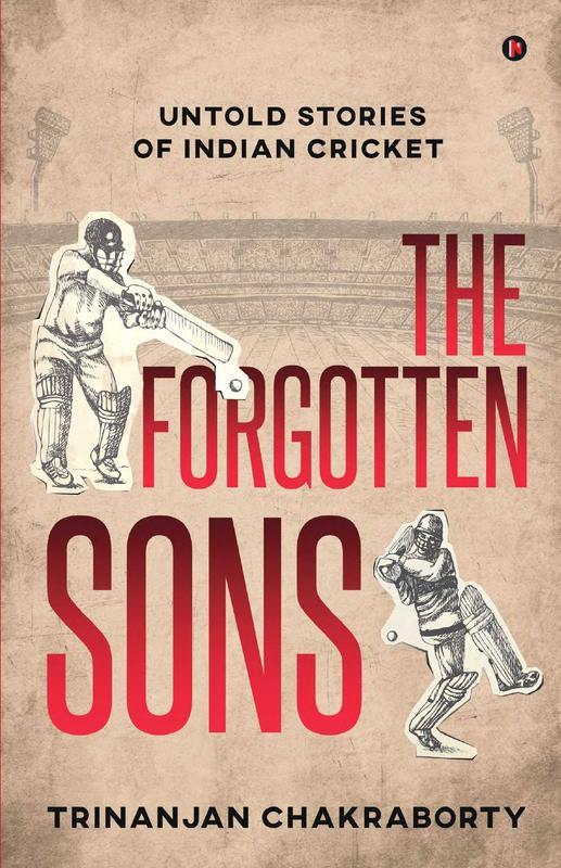 The Forgotten Sons Untold Stories Of Indian Cricket