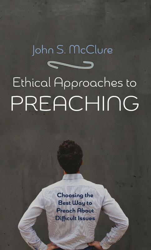 Ethical Approaches to Preaching: Choosing the Best Way to Preach about Difficult Issues
