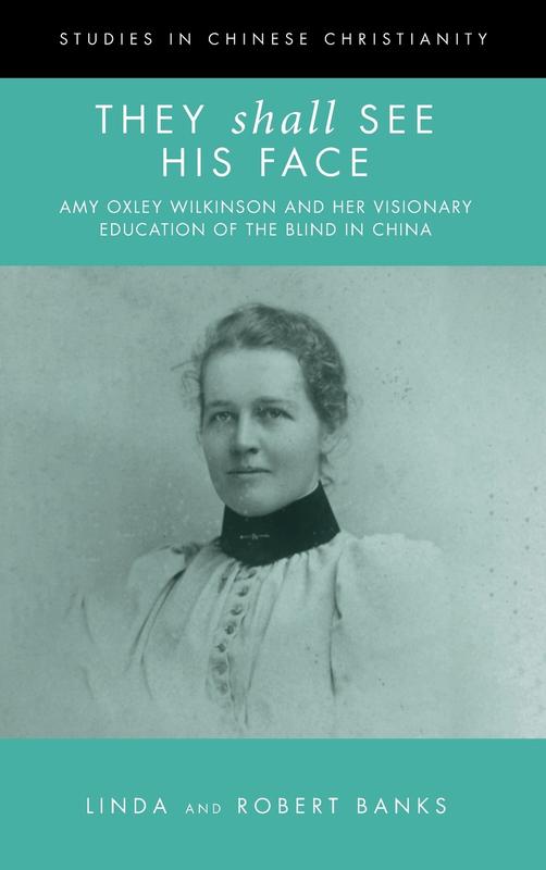They Shall See His Face: Amy Oxley Wilkinson and Her Visionary Education of the Blind in China (Studies in Chinese Christianity)