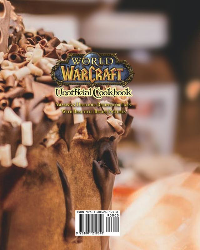 World of Warcraft Unofficial Cookbook: Amazing & Delicious Recipes for Fans. With Beautiful Recipe Pictures