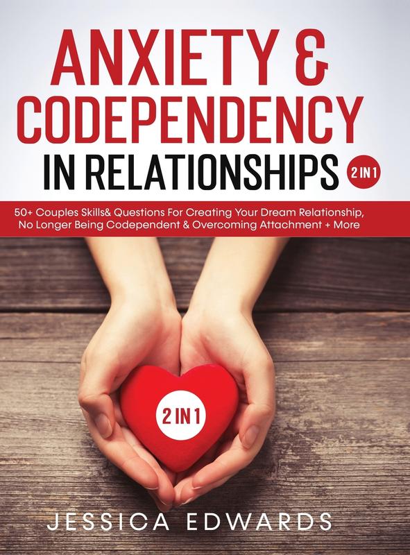 Anxiety& Codependency In Relationships (2 in 1): 50+ Couples Skills& Questions For Creating Your Dream Relationship No Longer Being Codependent& Overcoming Attachment+ More