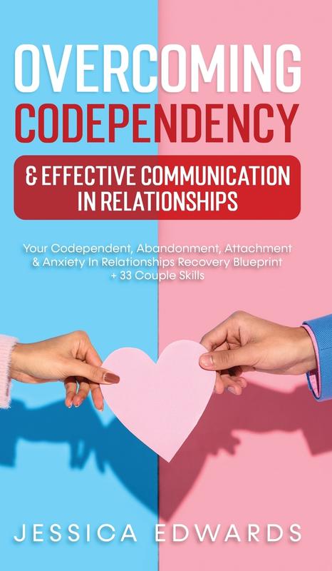 Overcoming Codependency & Effective Communication In Relationships: Your Codependent Abandonment Attachment & Anxiety In Relationships Recovery Blueprint + 33 Couple Skills