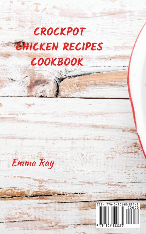 Crock Pot Chicken Recipes Cookbook: +60 Quick & Easy Recipes and Dishes to Stay Healthy and Find Your Well-Being