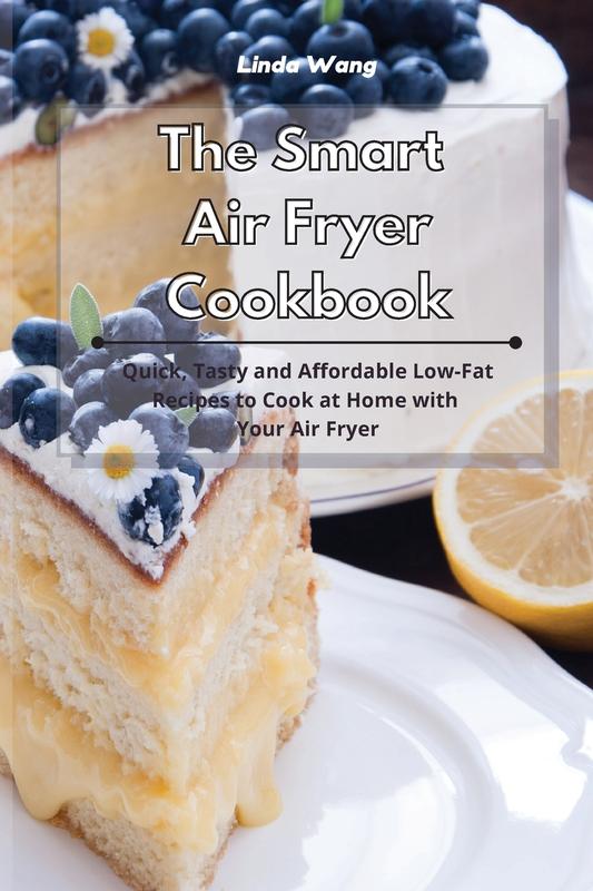 The Smart Air Fryer Cookbook: Quick Tasty and Affordable Low-Fat Recipes to Cook at Home with Your Air Fryer