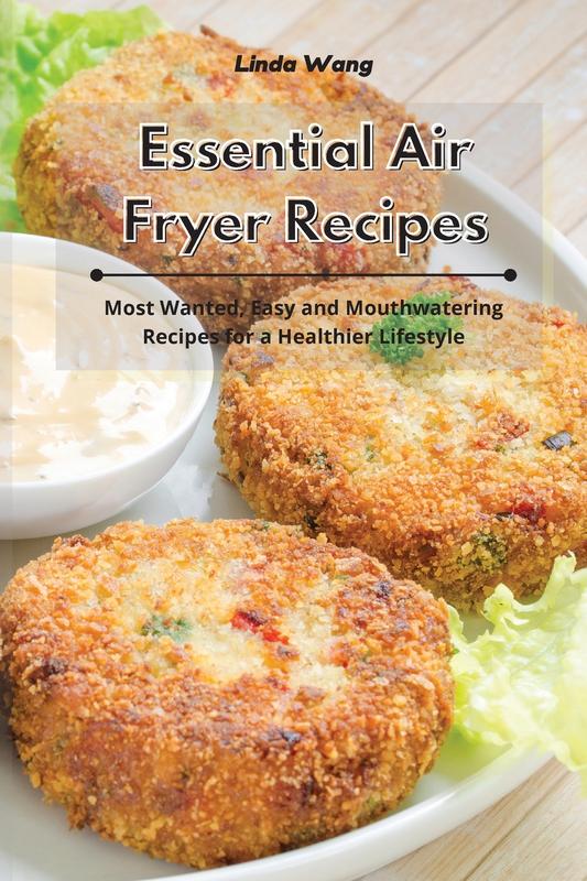 Essential Air Fryer Recipes: Most Wanted Easy and Mouthwatering Recipes for a Healthier Lifestyle