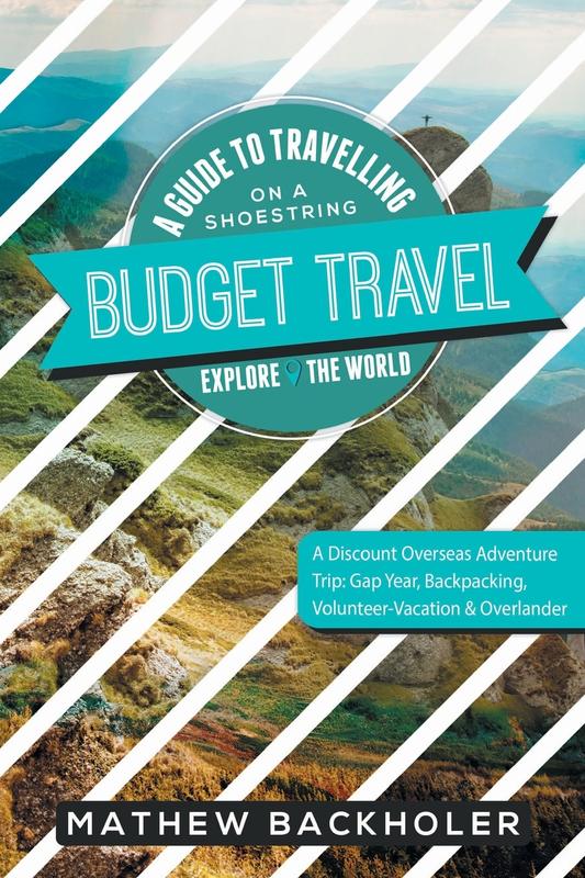 Budget Travel A Guide to Travelling on a Shoestring Explore the World A Discount Overseas Adventure Trip