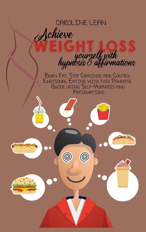 Achieve Weight Loss Yourself with Hypnosis and Affirmations: Burn Fat Stop Cravings and Control Emotional Eating with this Powerful Guide using Self-Hypnosis and Affirmations