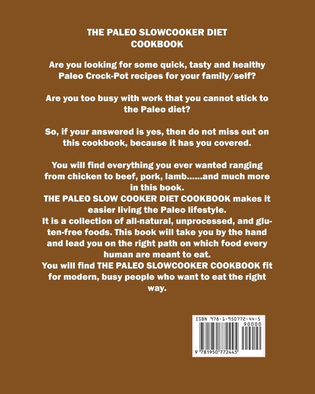 The Paleo Slowcooker Diet Cookbook: 80+ Mouthwatering Healthy Paleo Recipes for Busy Mom and Dad: A Gluten and Diary Free Cookbook.