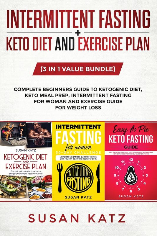 Intermittent Fasting + Keto Diet and Exercise Plan: (3 in 1 Value bundle) Complete Beginners Guide to Ketogenic Diet Keto Meal Prep Intermittent Fasting for Woman and Exercise Guide for weight loss.
