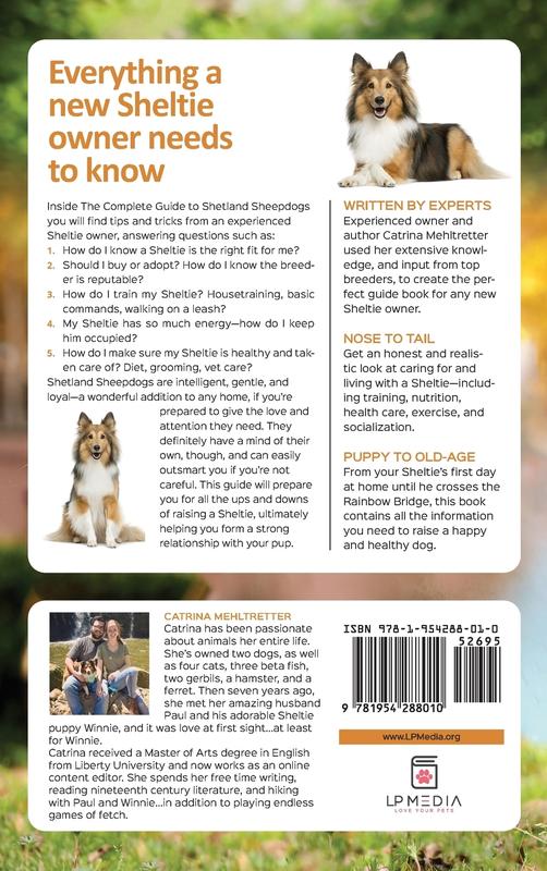 The Complete Guide to Shetland Sheepdogs: Finding Raising Training Feeding Working and Loving Your New Sheltie