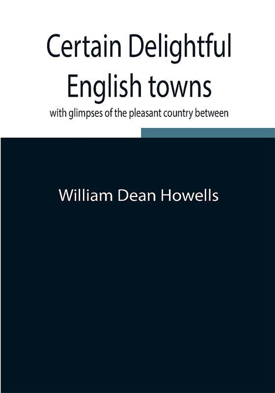 Certain delightful English towns with glimpses of the pleasant country between