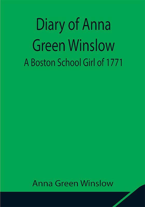 Diary of Anna Green Winslow A Boston School Girl of 1771