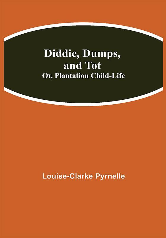 Diddie Dumps and Tot; Or Plantation Child-Life