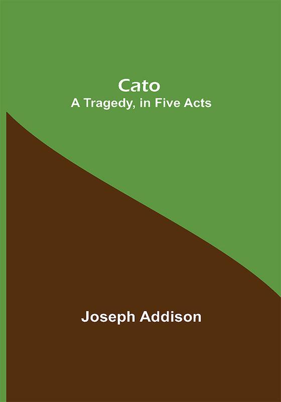 Cato; A Tragedy in Five Acts