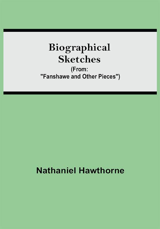 Biographical Sketches; (From: Fanshawe and Other Pieces)