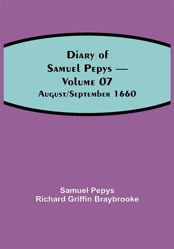 Diary of Samuel Pepys — Volume 07: August/September 1660