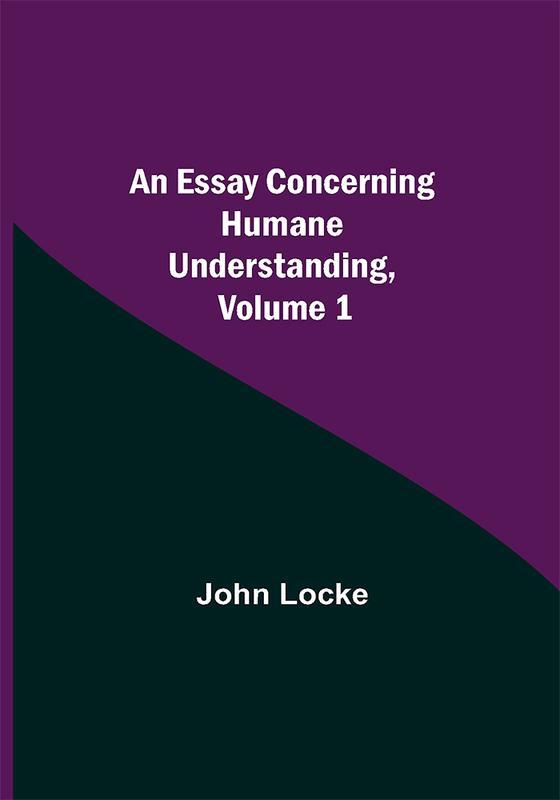 An Essay Concerning Humane Understanding Volume 1
