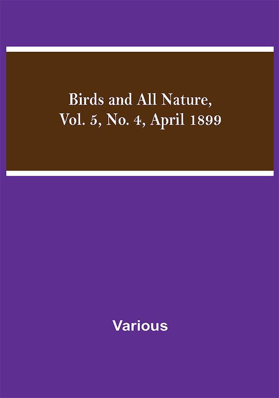 Birds and All Nature Vol. 5 No. 4 April 1899