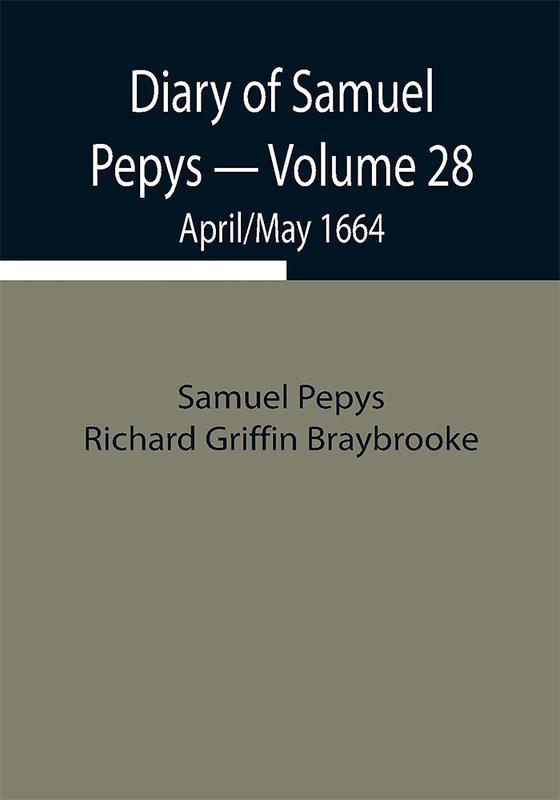 Diary of Samuel Pepys — Volume 28: April/May 1664