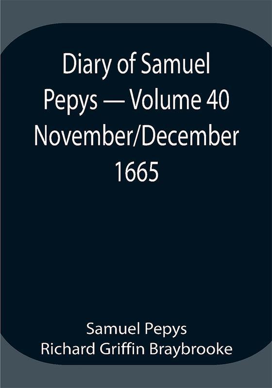 Diary of Samuel Pepys — Volume 40: November/December 1665