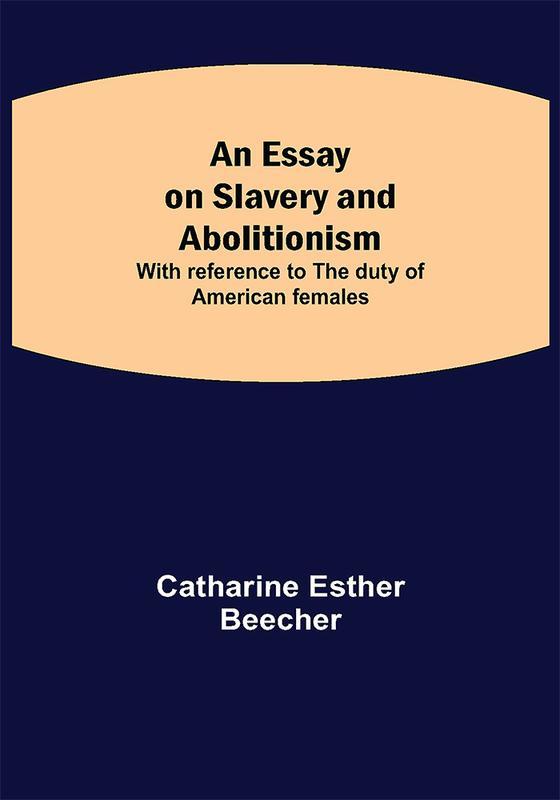 An Essay on Slavery and Abolitionism; With reference to the duty of American females